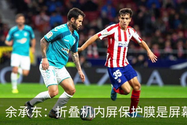 余承东：折叠机内屏保护膜是屏幕一部分，千万不要撕！