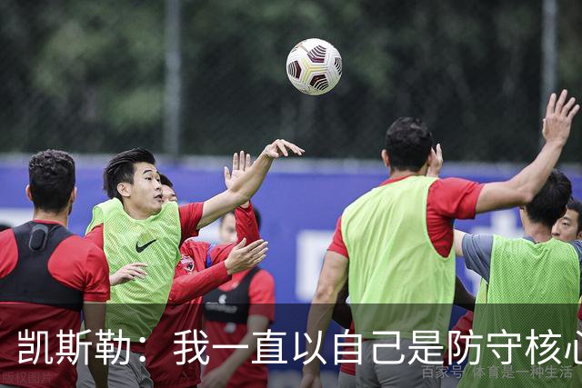凯斯勒：我一直以自己是防守核心为荣 但没发挥出应有的水平