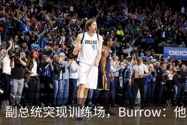 副总统突现训练场，Burrow：他走得又快又利索