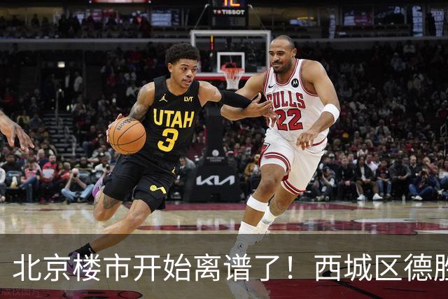 北京楼市开始离谱了！西城区德胜学区板块从17.8万变成13.1万
