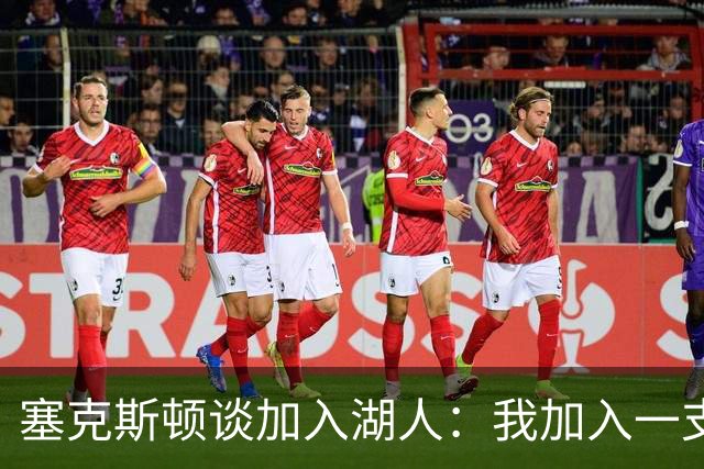 塞克斯顿谈加入湖人：我加入一支赢球队伍 这里是最适合我的地方