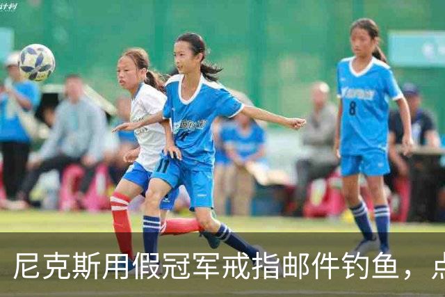 尼克斯用假冠军戒指邮件钓鱼，点开链接的员工被拉去上课