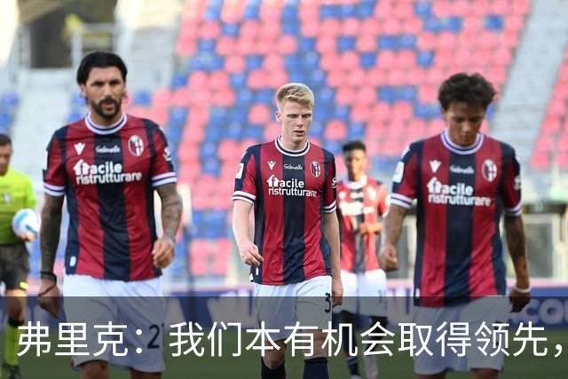 弗里克：我们本有机会取得领先，但我们踢得不够流畅