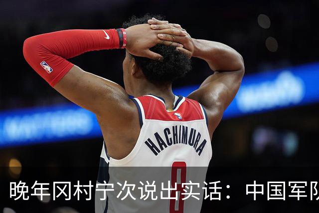 晚年冈村宁次说出实话：中国军队不可怕，怕的是这个省的人