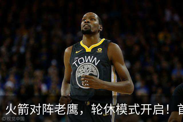火箭对阵老鹰，轮休模式开启！首发阵容或调整？新援顶替范乔丹，饼皇重回轮换