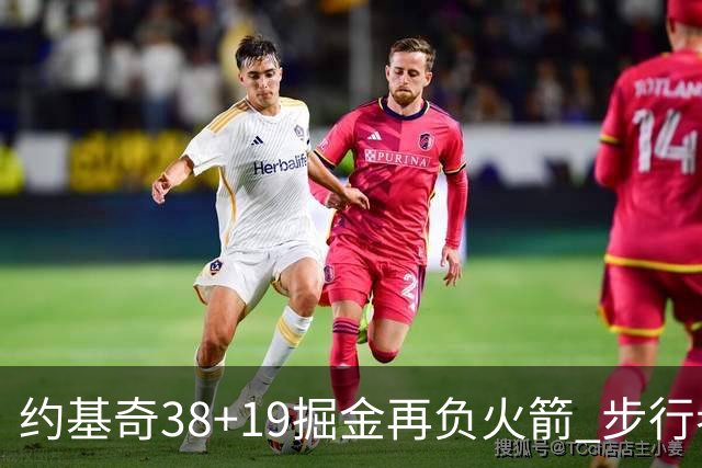 约基奇38+19掘金再负火箭 步行者送活塞13连败