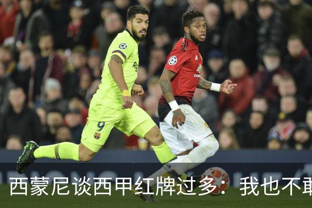 西蒙尼谈西甲红牌过多：我也不敢说实话啊！
