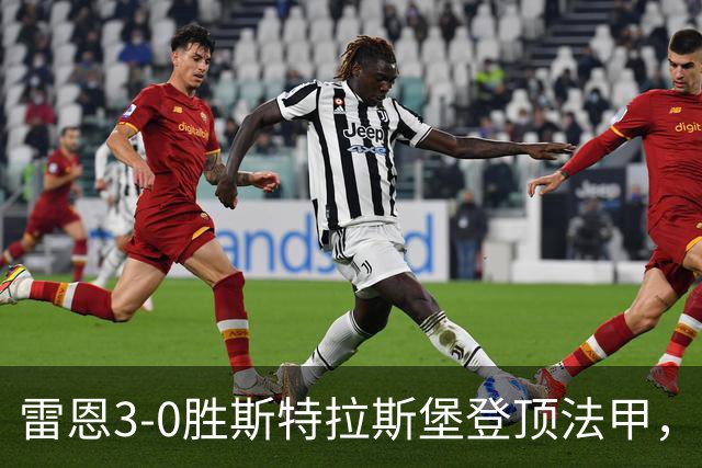 雷恩3-0胜斯特拉斯堡登顶法甲，海瑟：我们球队有灵魂有个性