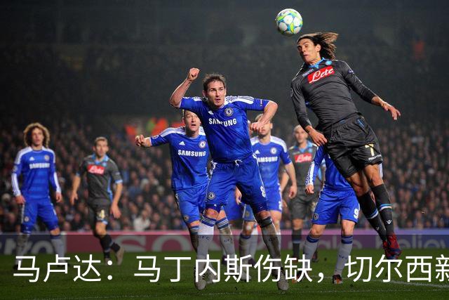 马卢达：马丁内斯伤缺，切尔西新门将成最大问号