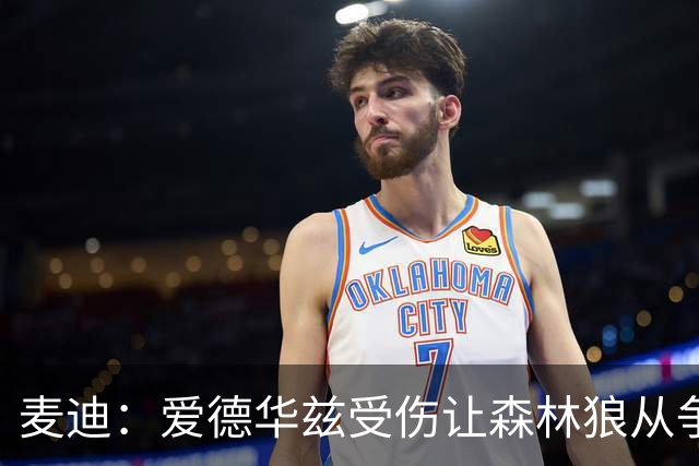 麦迪：爱德华兹受伤让森林狼从争第1变成保战绩 其他人必须站出来