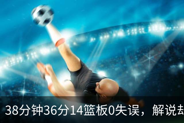 38分钟36分14篮板0失误，解说却点出文班亚马续航难题