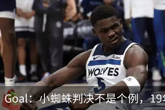 Goal：小蜘蛛判决不是个例，19年巴萨接触格列兹曼被罚300欧